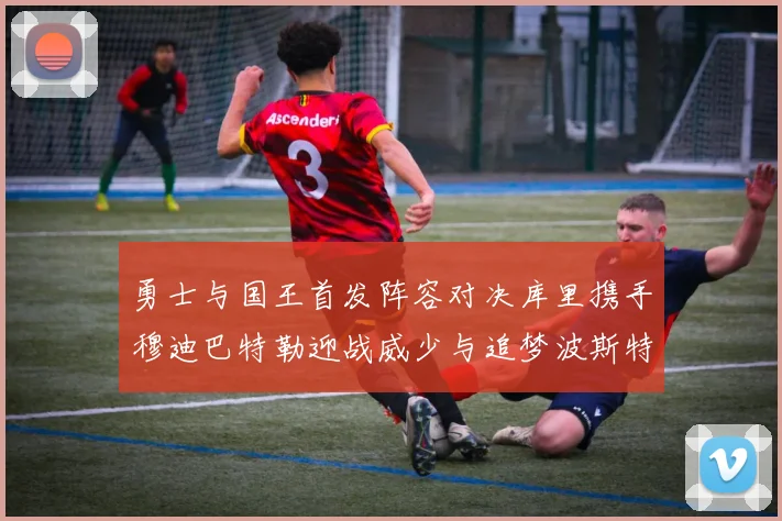 勇士与国王首发阵容对决库里携手穆迪巴特勒迎战威少与追梦波斯特