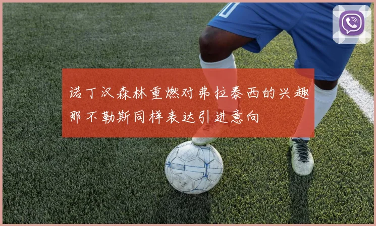 诺丁汉森林重燃对弗拉泰西的兴趣那不勒斯同样表达引进意向