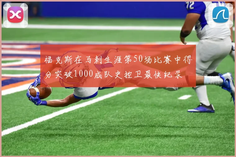 福克斯在马刺生涯第50场比赛中得分突破1000成队史控卫最快纪录